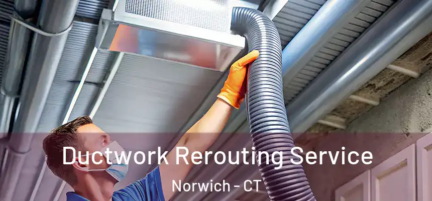  Ductwork Rerouting Service Norwich - CT