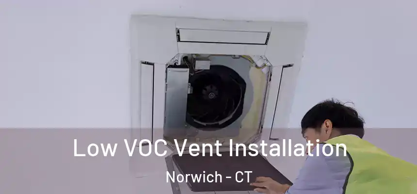  Low VOC Vent Installation Norwich - CT